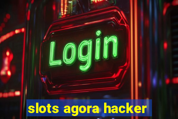 slots agora hacker